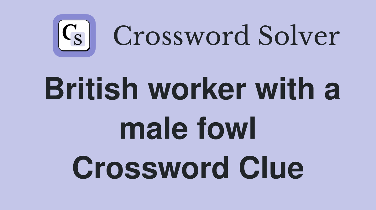 British worker with a male fowl Crossword Clue Answers Crossword Solver